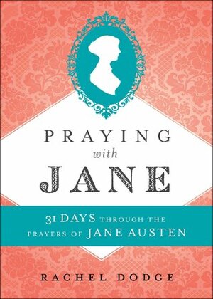 Praying with Jane: 31 Days Through the Prayers of Jane Austen by Rachel Dodge