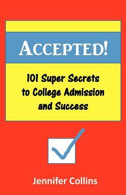 Accepted: 101 Super Secrets to College Admission and Success by Jennifer Collins