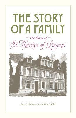 The Story of a Family - The Home of St. Thérèse of Lisieux by Stéphane-Joseph Piat