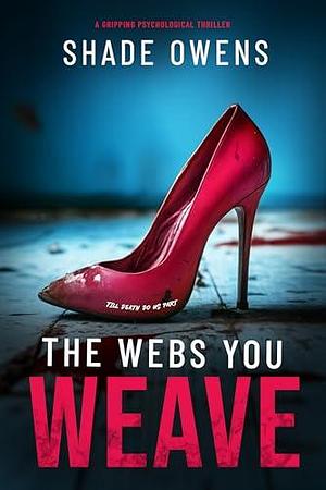 The Webs You Weave: A Gripping Psychological Thriller by Shade Owens, Shade Owens