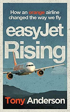 easyJet Rising: How easyJet changed the way we fly by Tony Anderson