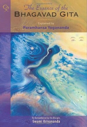 The Essence of the Bhagavad Gita Explained by Paramhansa Yogananda as Remembered by His Disciple by Paramahansa Yogananda, Swami Kriyananda