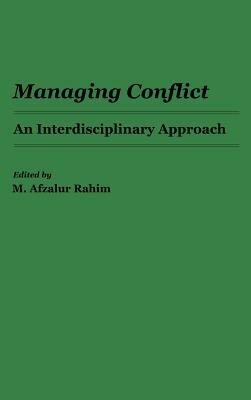 Managing Conflict: An Interdisciplinary Approach by M. Afzalur Rahim