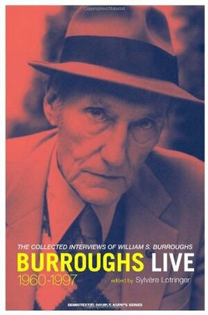 Burroughs Live: The Collected Interviews, 1960-1997 by Sylvère Lotringer, William S. Burroughs