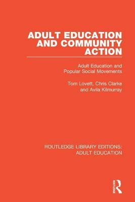 Adult Education and Community Action: Adult Education and Popular Social Movements by Chris Clarke, Avila Kilmurray, Tom Lovett