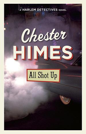 All Shot Up: A novel by Chester Himes, Chester Himes