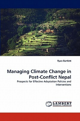Managing Climate Change in Post-Conflict Nepal by Ryan Bartlett
