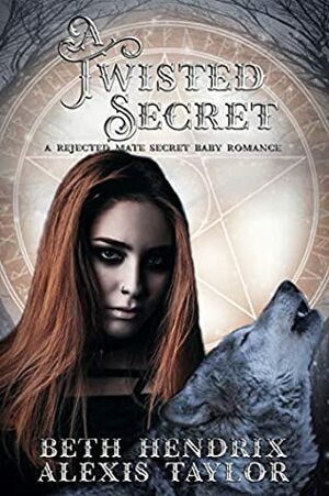 A Twisted Secret: A Rejected Mates Secret Baby Romance by Beth Hendrix, Alexis Taylor