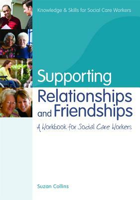 Supporting Relationships and Friendships: A Workbook for Social Care Workers by Suzan Collins