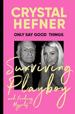 Only Say Good Things: Surviving Playboy and Finding Myself by Crystal Hefner