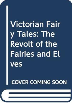 Victorian Fairy Tales: the revolt of the fairies and elves by Jack D. Zipes, Juliana Horatia Gatty Ewing