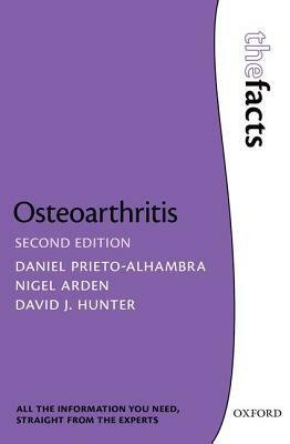Osteoarthritis: The Facts by Daniel Prieto-Alhambra, David J. Hunter, Nigel Arden