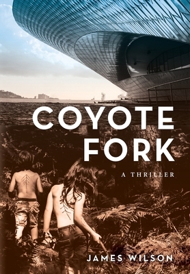 Coyote Fork: A Thriller by James Wilson