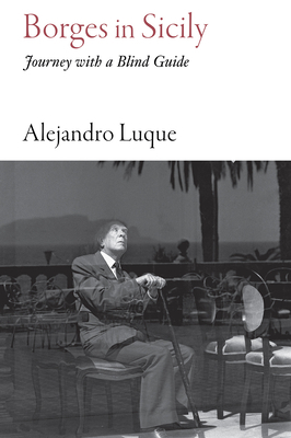 Borges in Sicily: Journey with a Blind Guide by Alejandro Luque, Andrew Edwards