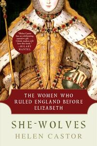 She-Wolves: The Women Who Ruled England Before Elizabeth by Helen Castor
