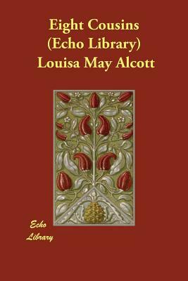 Eight Cousins (Echo Library) by Louisa May Alcott