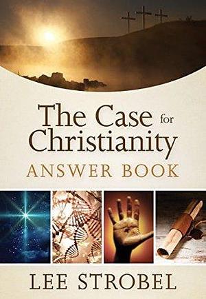 The Case for Christianity Answer Book: Concise Responses to Real Questions about Faith by Lee Strobel, Lee Strobel