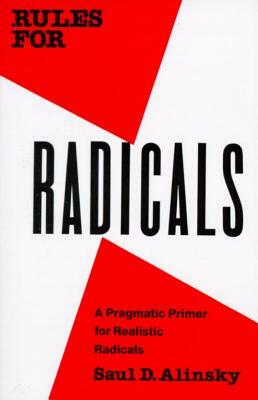 Rules for Radicals: A Pragmatic Primer for Realistic Radicals by Saul D. Alinsky
