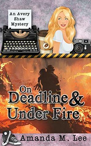 On Deadline & Under Fire by Amanda M. Lee