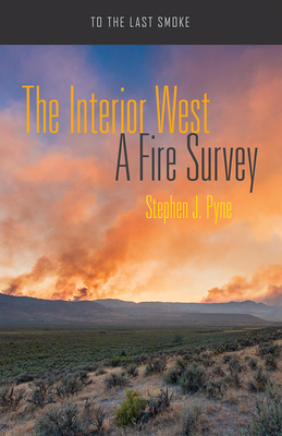 The Interior West: A Fire Survey by Stephen J. Pyne