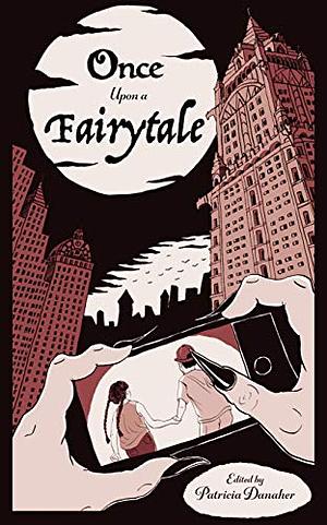 Once Upon A Fairytale: Modern Retellings of Classic Fairytales by Sophia van Valkenburg, Maria Tatar, Patricia Danaher, Hua Szu Yang