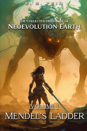 Mendel's Ladder: A Grimdark Scifi Epic The Collected Histories of Neoevolution Earth Vol. 1 by E. S. Fein