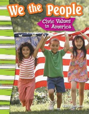 We the People: Civic Values in America by Kelly Rodgers