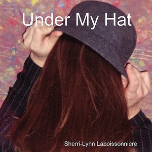 Under My Hat by Sherri-Lynn Laboissonniere