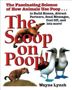 The Scoop on Poop: The Fascinating Science of How Animals Use Poop by Wayne Lynch