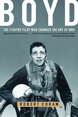 Boyd: The Fighter Pilot Who Changed the Art of War by Robert Coram