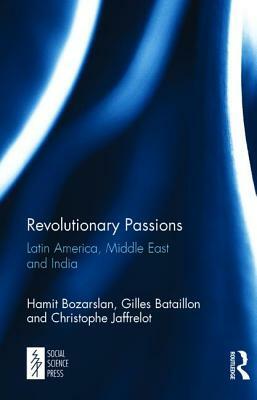 Revolutionary Passions: Latin America, Middle East and India by Hamit Bozarslan, Gilles Bataillon, Christophe Jaffrelot