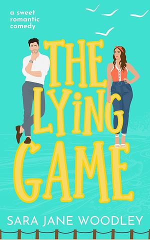 The Lying Game: A sweet grumpy/sunshine, small town romcom by Sara Jane Woodley