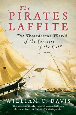 The Pirates Laffite: The Treacherous World of the Corsairs of the Gulf by William C. Davis