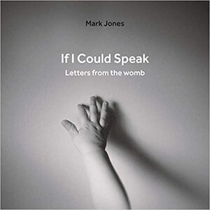 Se eu pudesse falar: cartas do útero by Mark Jones