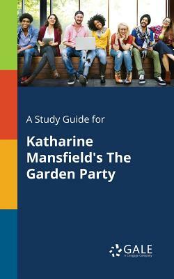 A Study Guide for Katharine Mansfield's the Garden Party by Cengage Learning Gale