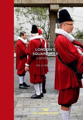 London's Square Mile: A Secret City by David Kynaston, Polly Braden