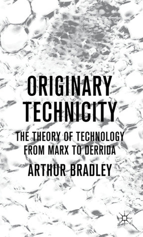Originary Technicity: The Theory of Technology from Marx to Derrida by Arthur T. Bradley