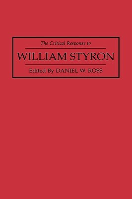 The Critical Response to William Styron by Daniel Ross