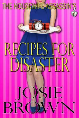 The Housewife Assassin's Recipes for Disaster: Book 6 - The Housewife Assassin Mystery Series by Josie Brown