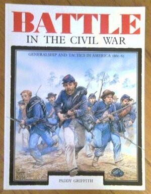 Battle in the Civil War: Generalship and Tactics in America, 1861-65 by Paddy Griffith