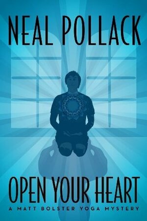 Open Your Heart (Matt Bolster, #2) by Neal Pollack