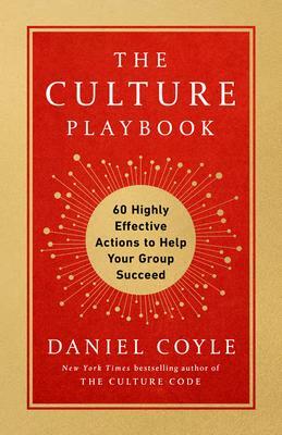 The Culture Playbook: 60 Highly Effective Actions to Help Your Group Succeed by Daniel Coyle, Daniel Coyle