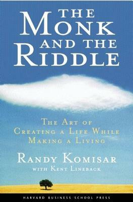 The Monk and the Riddle: The Art of Creating a Life While Making a Living by Randy Komisar