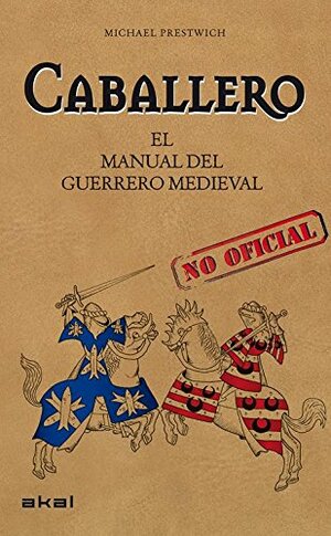 CABALLERO: MANUAL DEL GUERRERO MEDIEVAL by Michael Prestwich