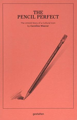 The Pencil Perfect: The Untold Story of a Cultural Icon by Caroline Weaver