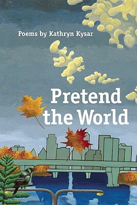 Pretend the World by Kathryn Kysar