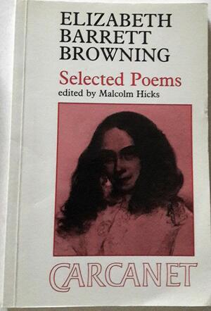 Elizabeth Barrett Browning, 1806-1861: Selected Poems by Elizabeth Barrett Browning, Malcolm Hicks