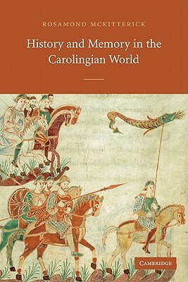 History and Memory in the Carolingian World by Rosamond McKitterick