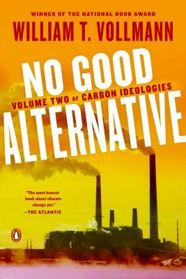 No Good Alternative: Volume Two of Carbon Ideologies by William T. Vollmann