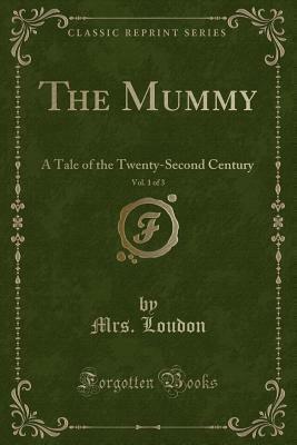 The Mummy! A Tale of the Twenty-Second Century, Vol I by Jane C. Loudon